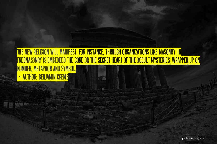 Benjamin Creme Quotes: The New Religion Will Manifest, For Instance, Through Organizations Like Masonry. In Freemasonry Is Embedded The Core Or The Secret