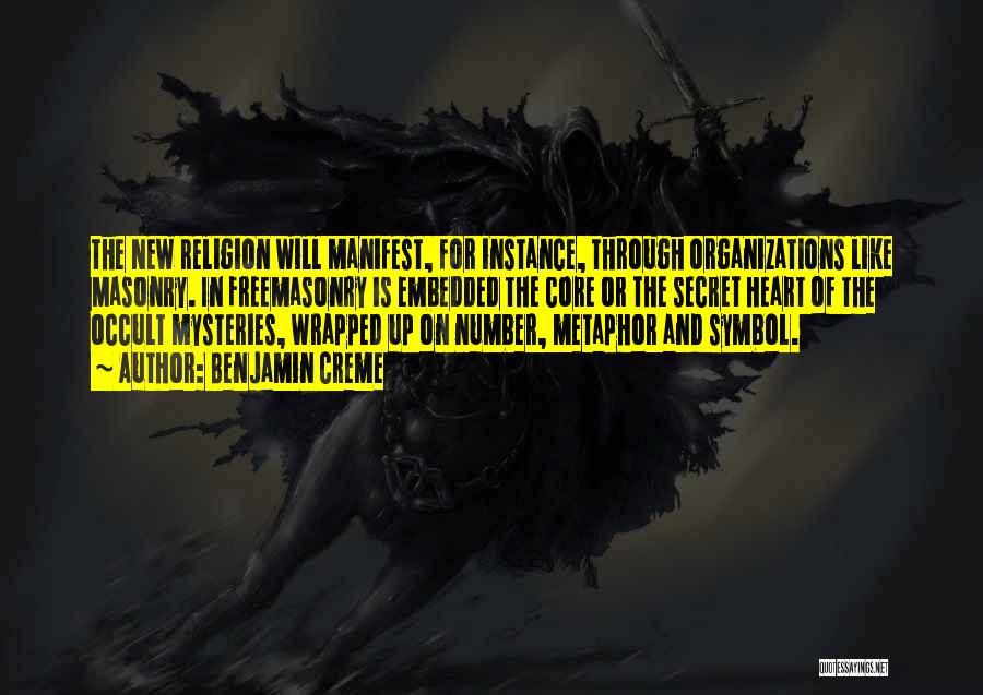 Benjamin Creme Quotes: The New Religion Will Manifest, For Instance, Through Organizations Like Masonry. In Freemasonry Is Embedded The Core Or The Secret