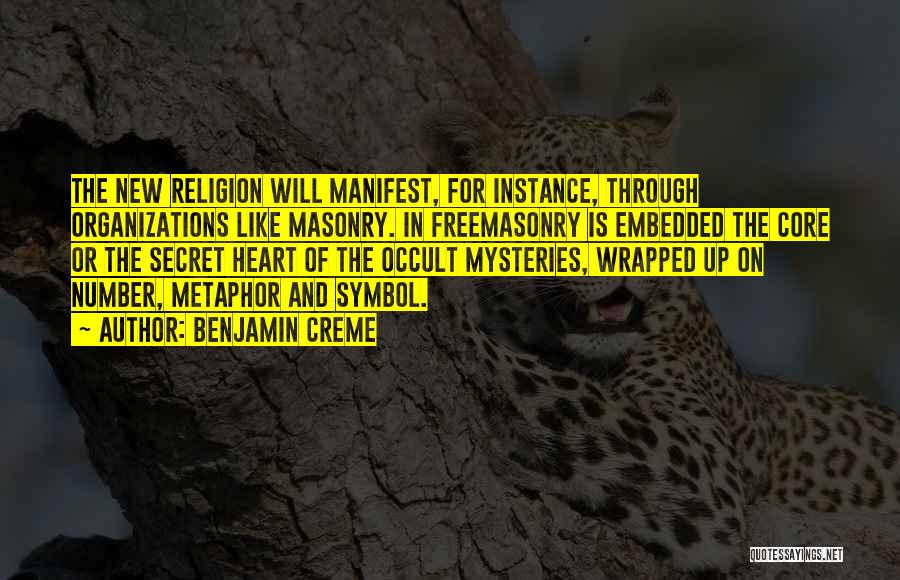 Benjamin Creme Quotes: The New Religion Will Manifest, For Instance, Through Organizations Like Masonry. In Freemasonry Is Embedded The Core Or The Secret
