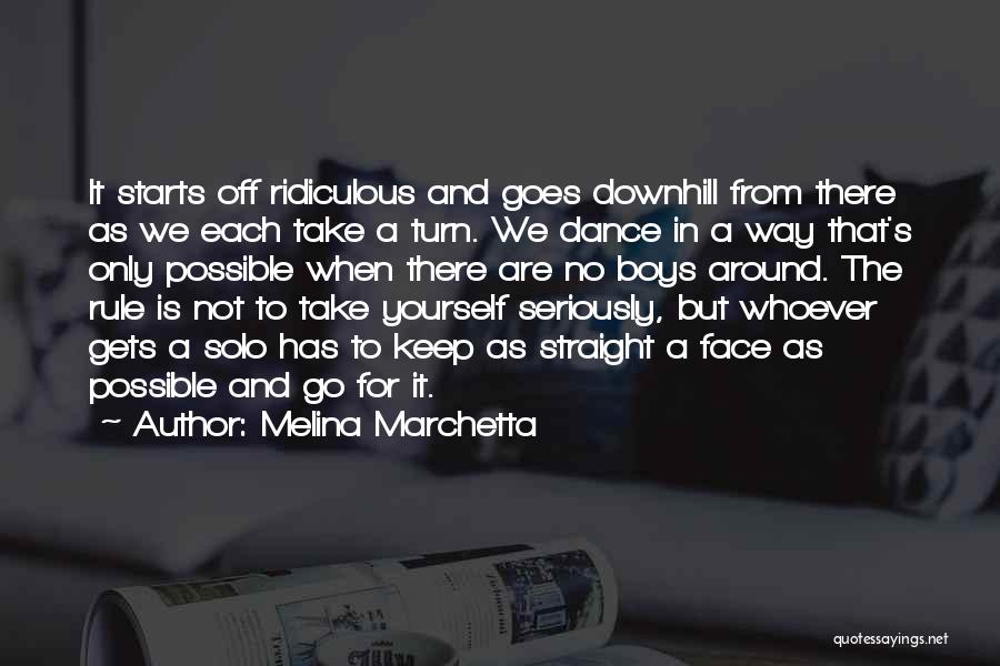 Melina Marchetta Quotes: It Starts Off Ridiculous And Goes Downhill From There As We Each Take A Turn. We Dance In A Way