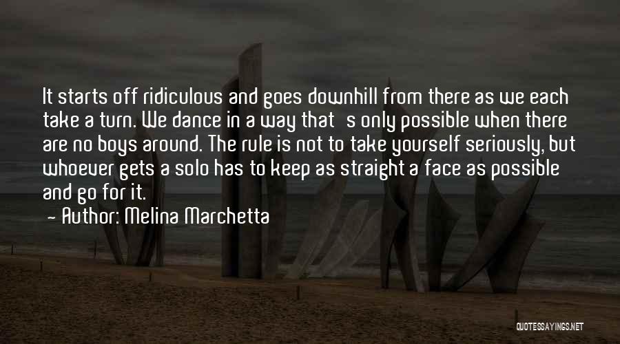 Melina Marchetta Quotes: It Starts Off Ridiculous And Goes Downhill From There As We Each Take A Turn. We Dance In A Way