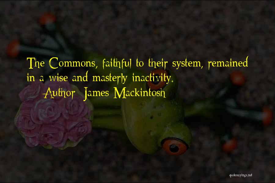 James Mackintosh Quotes: The Commons, Faithful To Their System, Remained In A Wise And Masterly Inactivity.