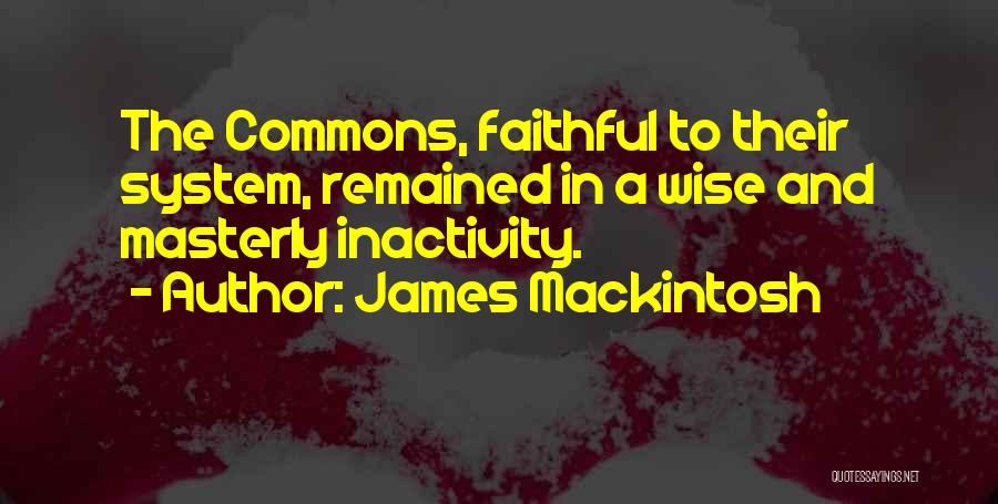 James Mackintosh Quotes: The Commons, Faithful To Their System, Remained In A Wise And Masterly Inactivity.