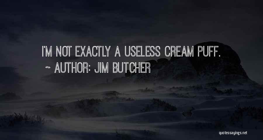 Jim Butcher Quotes: I'm Not Exactly A Useless Cream Puff.