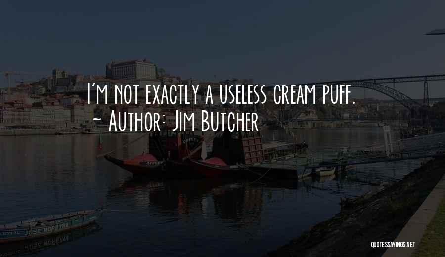 Jim Butcher Quotes: I'm Not Exactly A Useless Cream Puff.