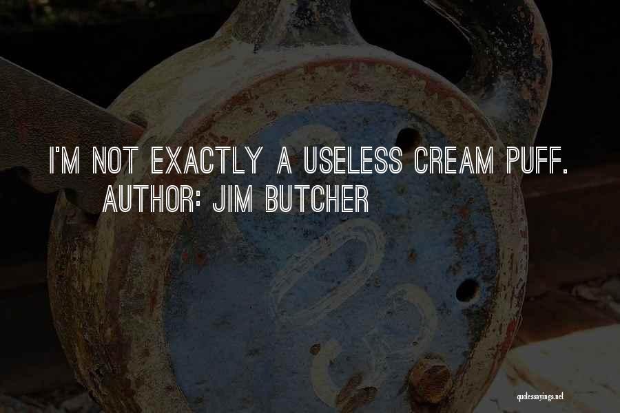 Jim Butcher Quotes: I'm Not Exactly A Useless Cream Puff.