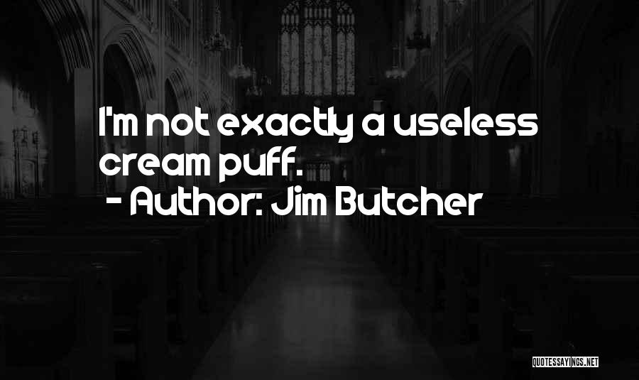 Jim Butcher Quotes: I'm Not Exactly A Useless Cream Puff.