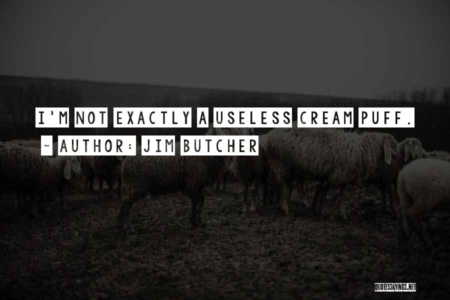 Jim Butcher Quotes: I'm Not Exactly A Useless Cream Puff.