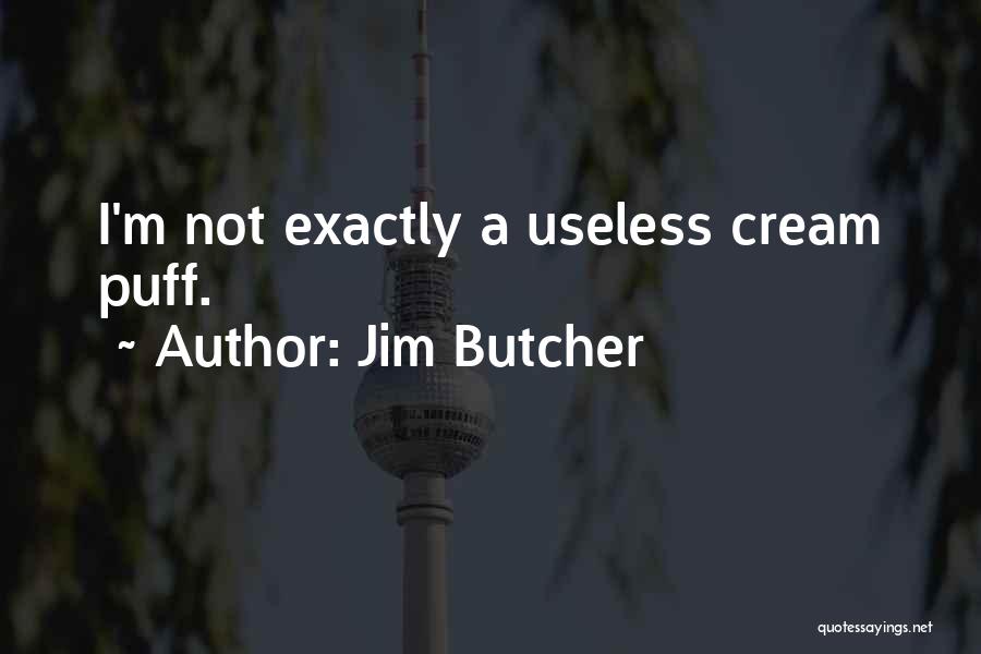 Jim Butcher Quotes: I'm Not Exactly A Useless Cream Puff.