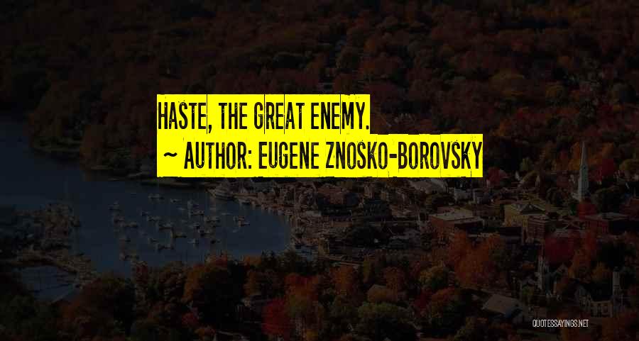 Eugene Znosko-Borovsky Quotes: Haste, The Great Enemy.
