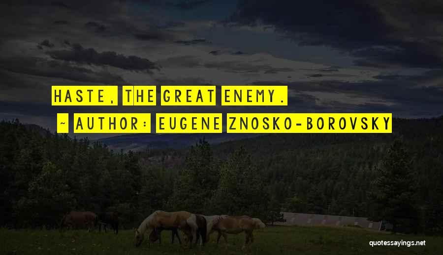 Eugene Znosko-Borovsky Quotes: Haste, The Great Enemy.