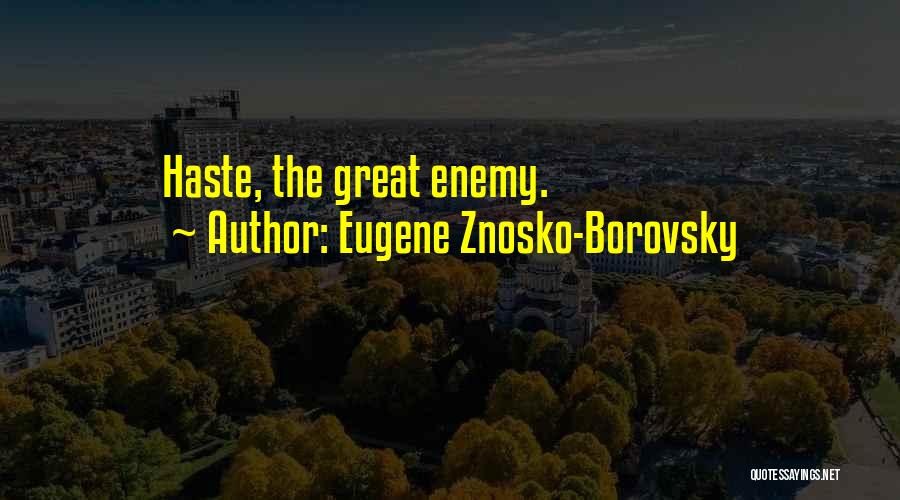 Eugene Znosko-Borovsky Quotes: Haste, The Great Enemy.