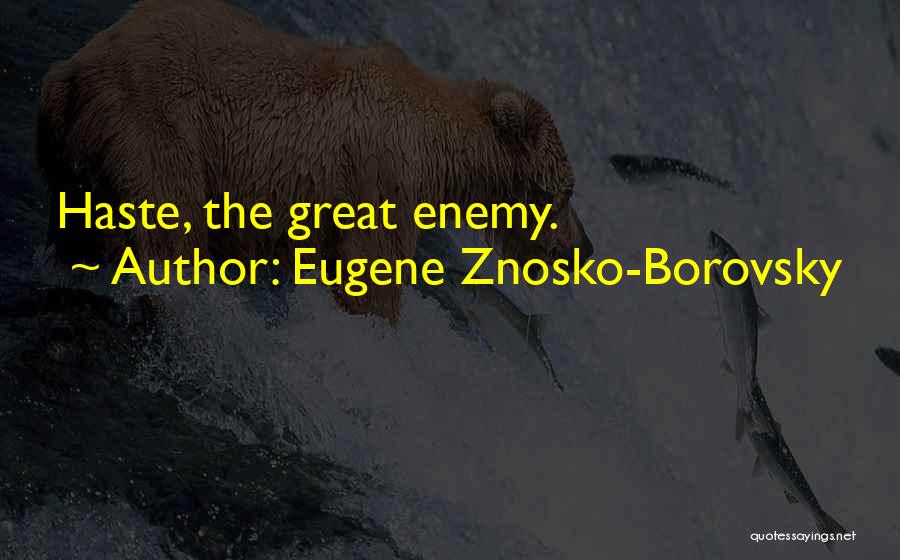 Eugene Znosko-Borovsky Quotes: Haste, The Great Enemy.