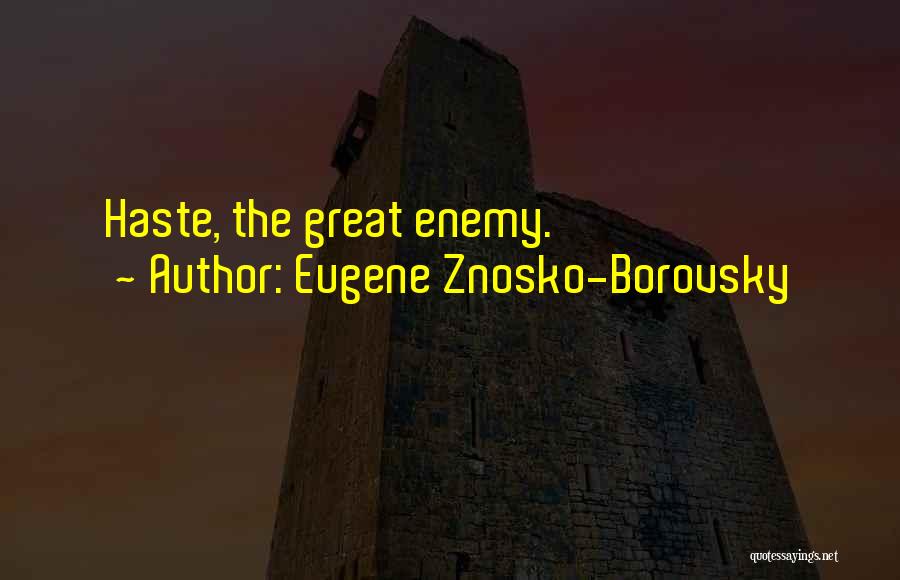 Eugene Znosko-Borovsky Quotes: Haste, The Great Enemy.