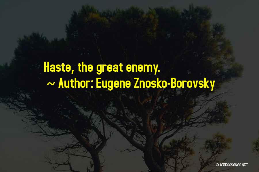 Eugene Znosko-Borovsky Quotes: Haste, The Great Enemy.