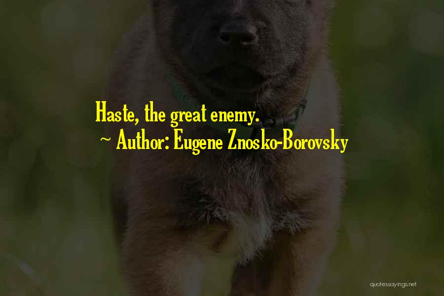 Eugene Znosko-Borovsky Quotes: Haste, The Great Enemy.