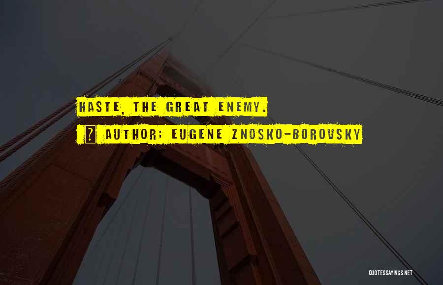 Eugene Znosko-Borovsky Quotes: Haste, The Great Enemy.
