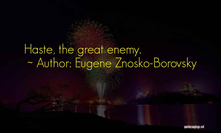 Eugene Znosko-Borovsky Quotes: Haste, The Great Enemy.
