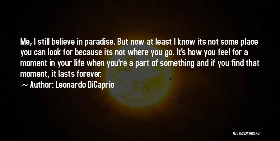 Leonardo DiCaprio Quotes: Me, I Still Believe In Paradise. But Now At Least I Know Its Not Some Place You Can Look For