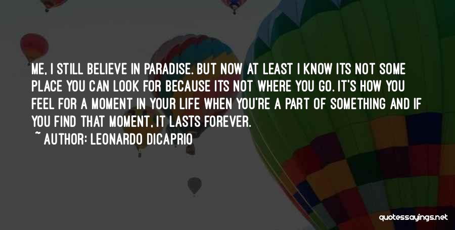 Leonardo DiCaprio Quotes: Me, I Still Believe In Paradise. But Now At Least I Know Its Not Some Place You Can Look For