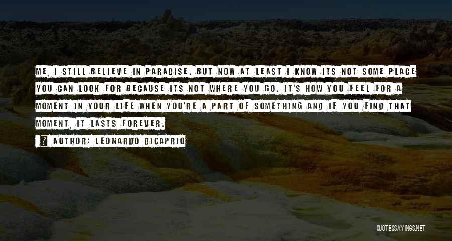 Leonardo DiCaprio Quotes: Me, I Still Believe In Paradise. But Now At Least I Know Its Not Some Place You Can Look For