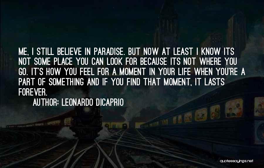 Leonardo DiCaprio Quotes: Me, I Still Believe In Paradise. But Now At Least I Know Its Not Some Place You Can Look For