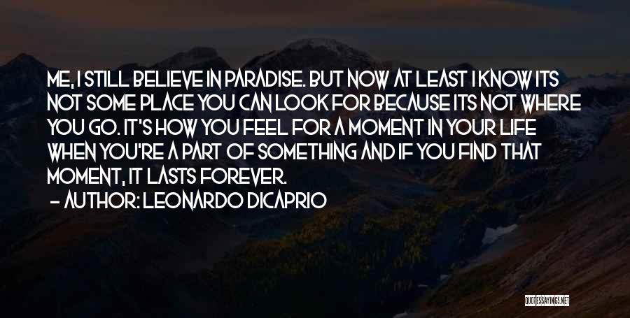 Leonardo DiCaprio Quotes: Me, I Still Believe In Paradise. But Now At Least I Know Its Not Some Place You Can Look For