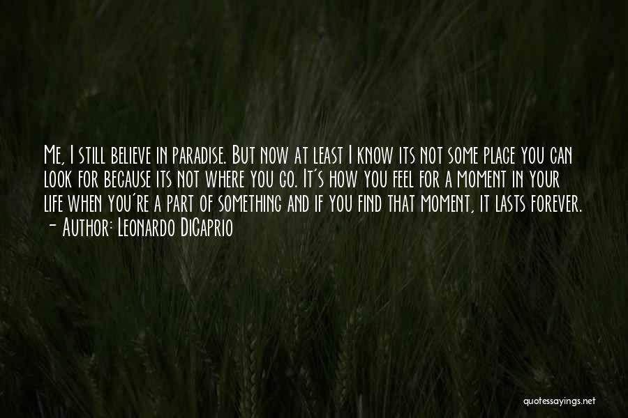 Leonardo DiCaprio Quotes: Me, I Still Believe In Paradise. But Now At Least I Know Its Not Some Place You Can Look For