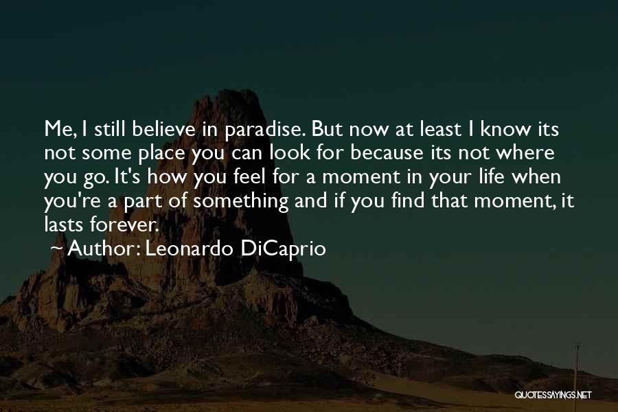 Leonardo DiCaprio Quotes: Me, I Still Believe In Paradise. But Now At Least I Know Its Not Some Place You Can Look For