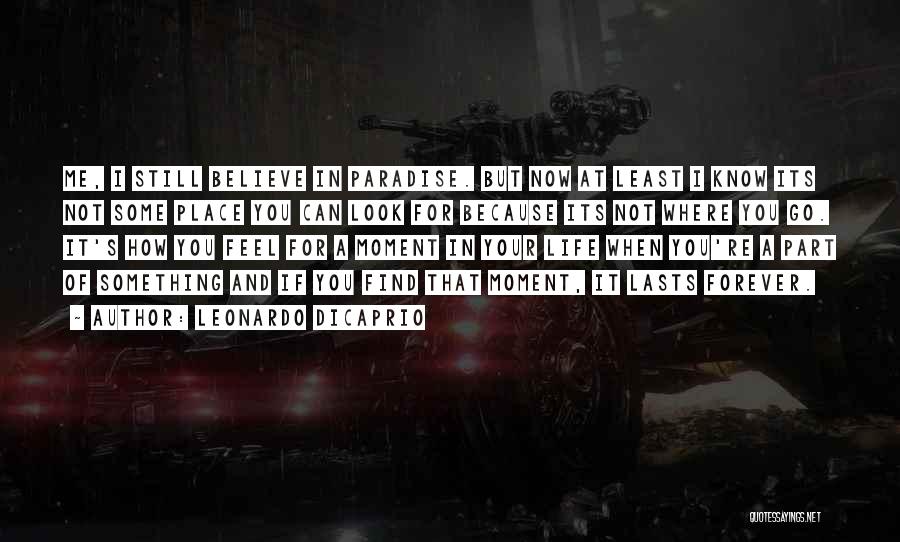 Leonardo DiCaprio Quotes: Me, I Still Believe In Paradise. But Now At Least I Know Its Not Some Place You Can Look For