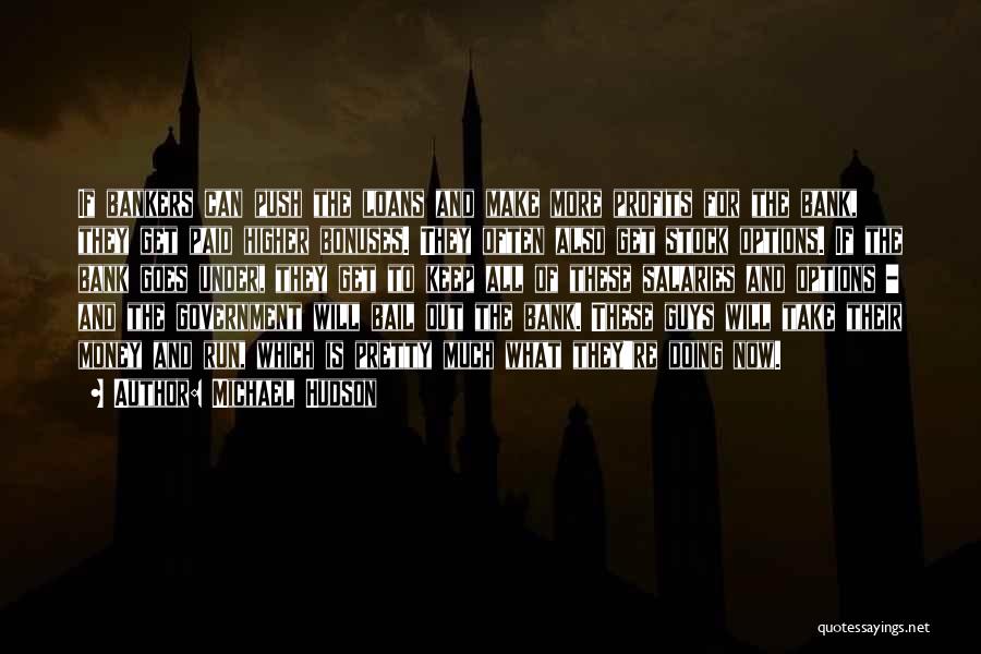Michael Hudson Quotes: If Bankers Can Push The Loans And Make More Profits For The Bank, They Get Paid Higher Bonuses. They Often