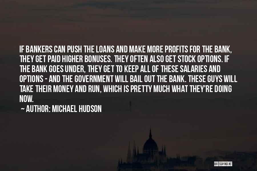 Michael Hudson Quotes: If Bankers Can Push The Loans And Make More Profits For The Bank, They Get Paid Higher Bonuses. They Often