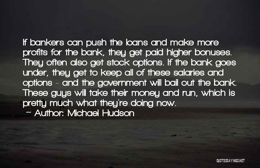 Michael Hudson Quotes: If Bankers Can Push The Loans And Make More Profits For The Bank, They Get Paid Higher Bonuses. They Often