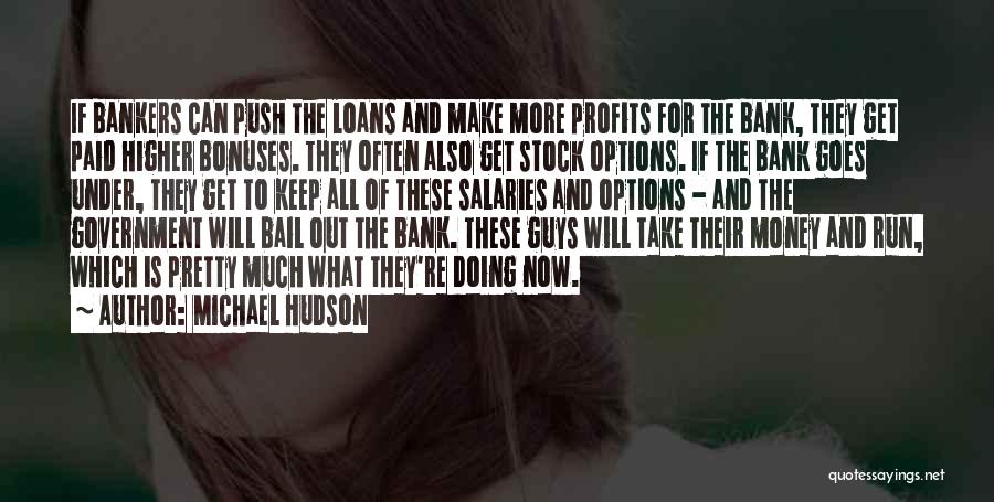 Michael Hudson Quotes: If Bankers Can Push The Loans And Make More Profits For The Bank, They Get Paid Higher Bonuses. They Often