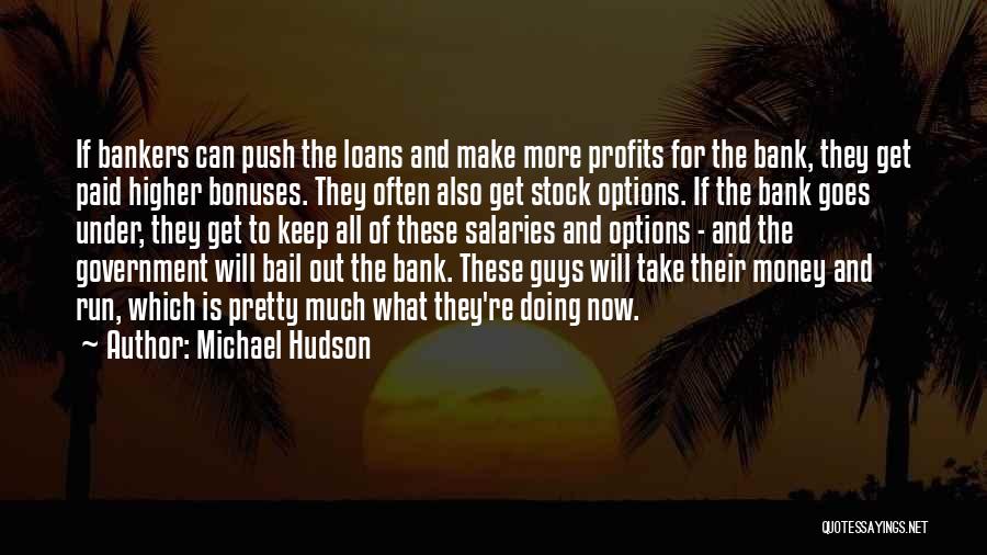 Michael Hudson Quotes: If Bankers Can Push The Loans And Make More Profits For The Bank, They Get Paid Higher Bonuses. They Often