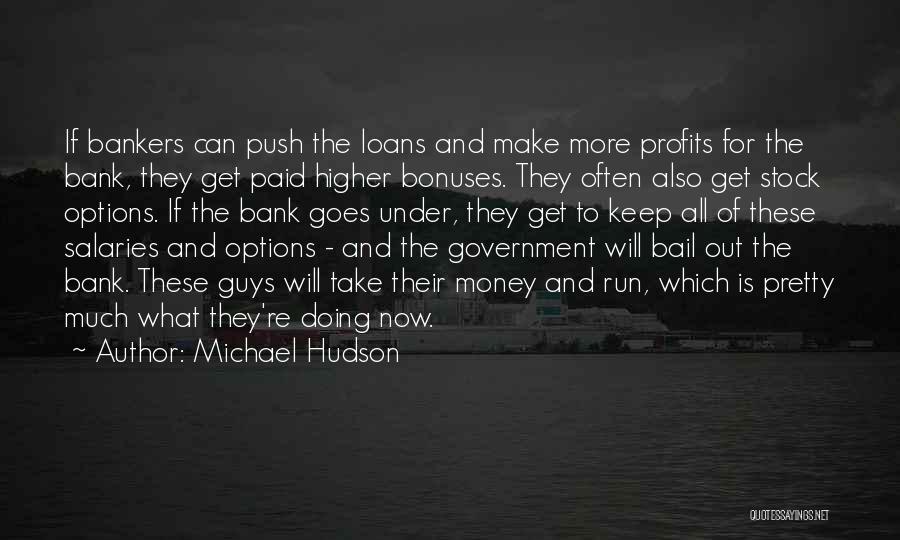 Michael Hudson Quotes: If Bankers Can Push The Loans And Make More Profits For The Bank, They Get Paid Higher Bonuses. They Often