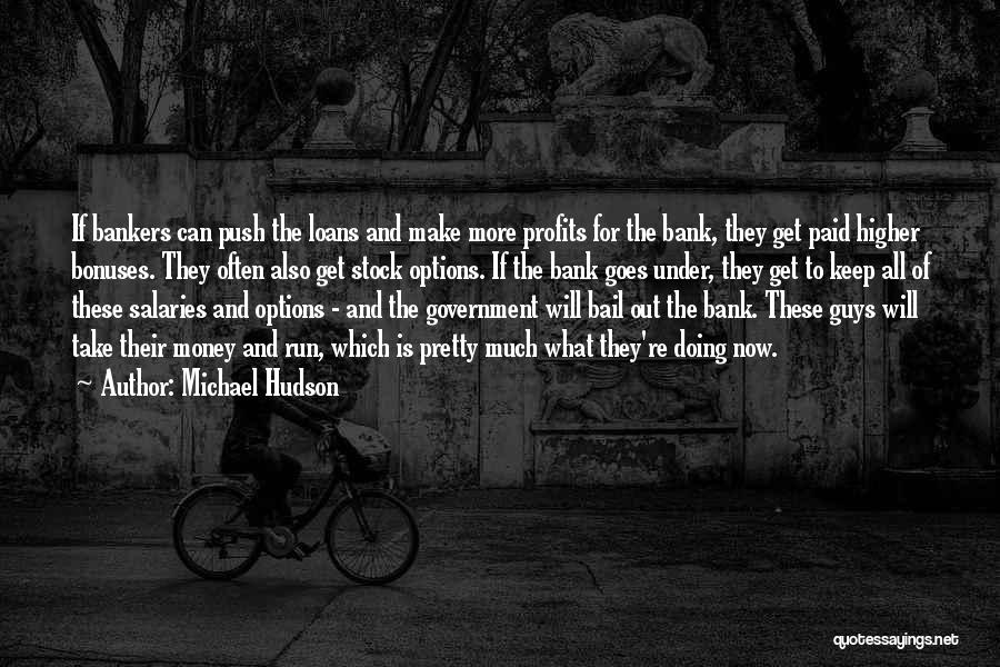 Michael Hudson Quotes: If Bankers Can Push The Loans And Make More Profits For The Bank, They Get Paid Higher Bonuses. They Often