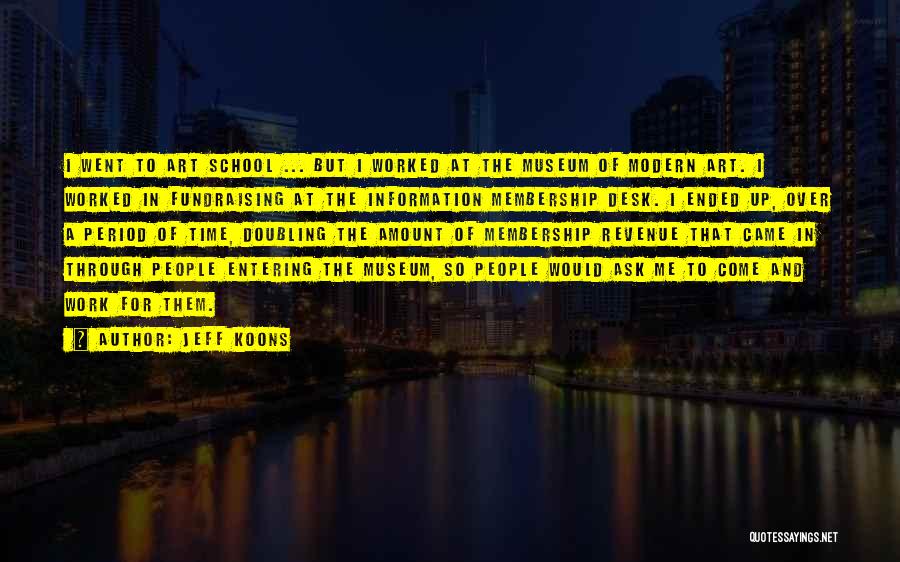 Jeff Koons Quotes: I Went To Art School ... But I Worked At The Museum Of Modern Art. I Worked In Fundraising At