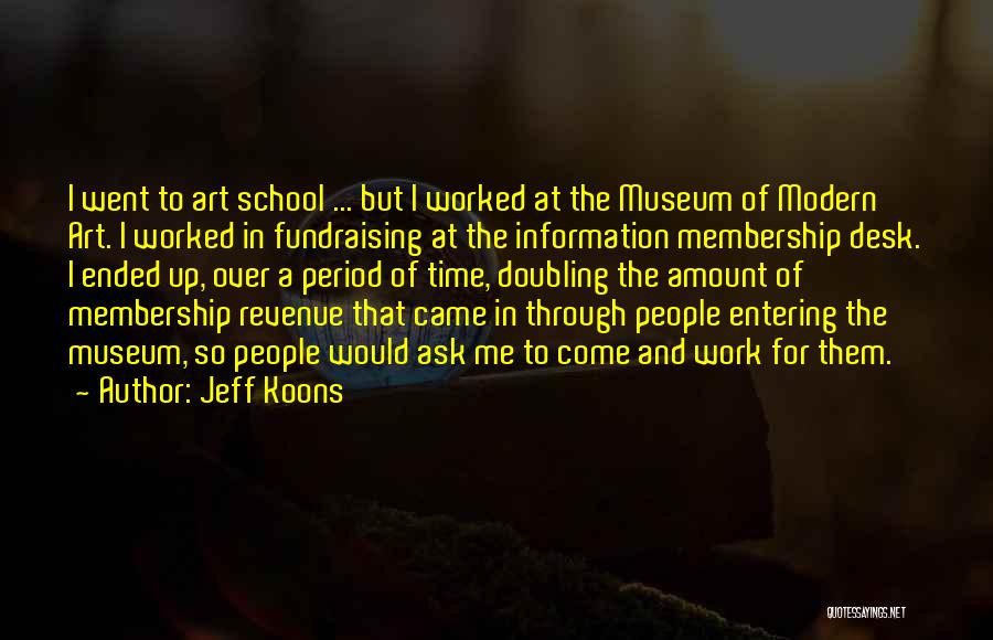 Jeff Koons Quotes: I Went To Art School ... But I Worked At The Museum Of Modern Art. I Worked In Fundraising At