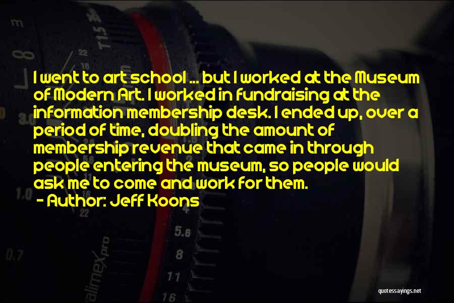 Jeff Koons Quotes: I Went To Art School ... But I Worked At The Museum Of Modern Art. I Worked In Fundraising At