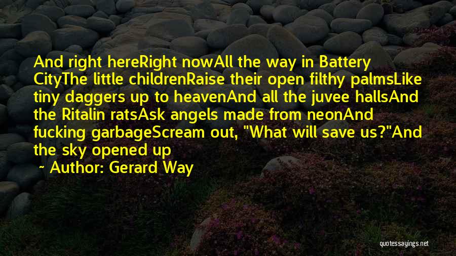 Gerard Way Quotes: And Right Hereright Nowall The Way In Battery Citythe Little Childrenraise Their Open Filthy Palmslike Tiny Daggers Up To Heavenand