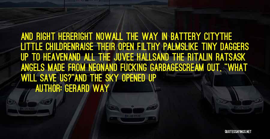 Gerard Way Quotes: And Right Hereright Nowall The Way In Battery Citythe Little Childrenraise Their Open Filthy Palmslike Tiny Daggers Up To Heavenand