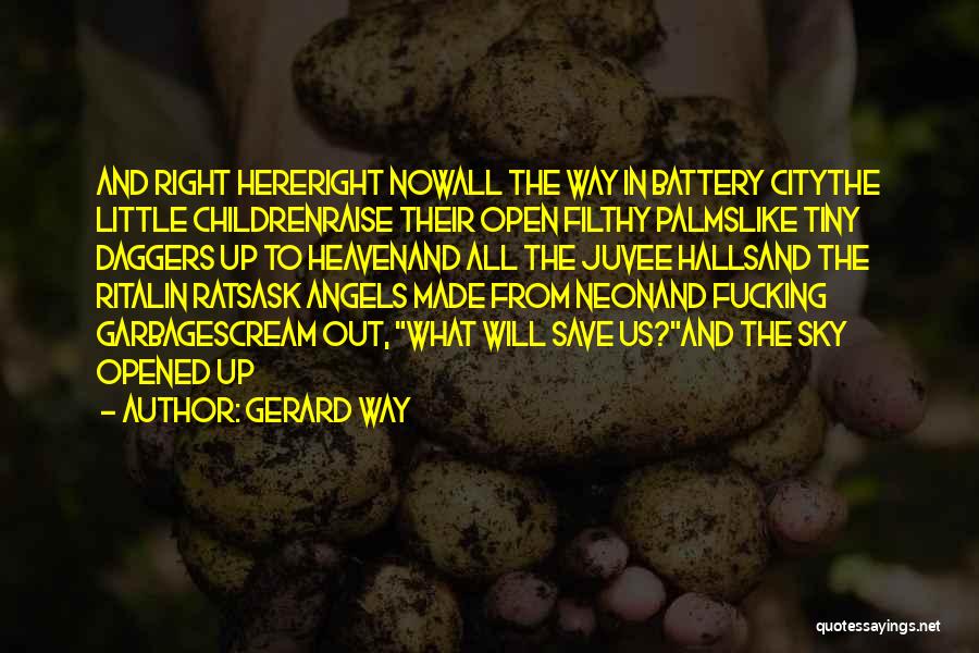Gerard Way Quotes: And Right Hereright Nowall The Way In Battery Citythe Little Childrenraise Their Open Filthy Palmslike Tiny Daggers Up To Heavenand