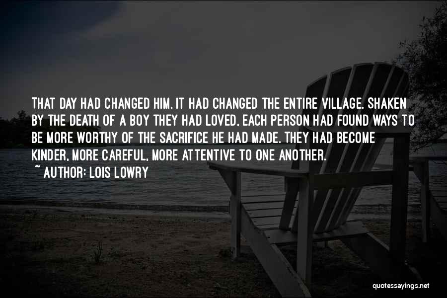 Lois Lowry Quotes: That Day Had Changed Him. It Had Changed The Entire Village. Shaken By The Death Of A Boy They Had