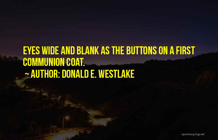 Donald E. Westlake Quotes: Eyes Wide And Blank As The Buttons On A First Communion Coat.