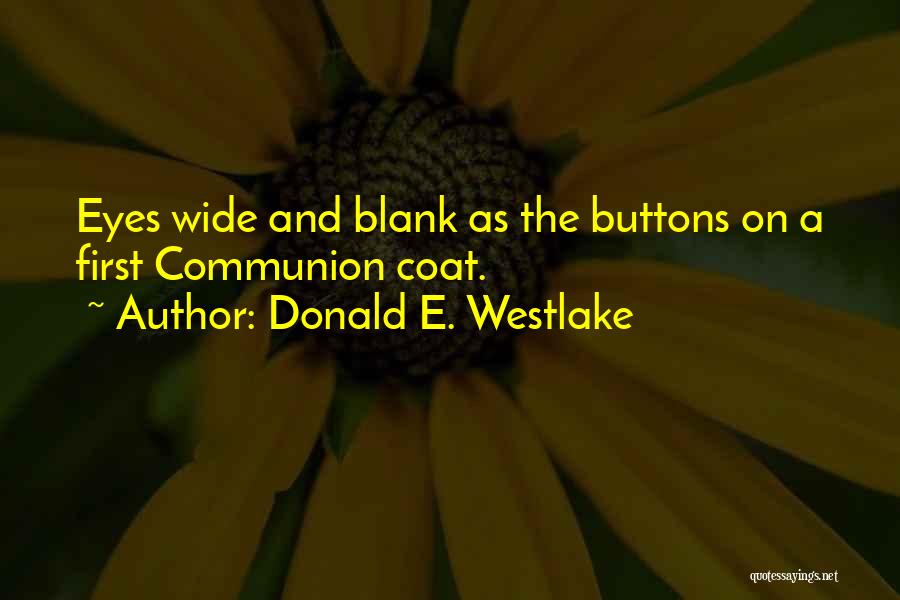 Donald E. Westlake Quotes: Eyes Wide And Blank As The Buttons On A First Communion Coat.