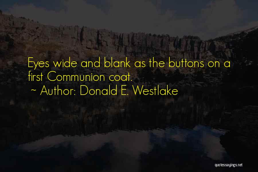 Donald E. Westlake Quotes: Eyes Wide And Blank As The Buttons On A First Communion Coat.