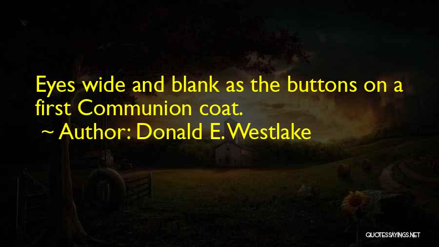 Donald E. Westlake Quotes: Eyes Wide And Blank As The Buttons On A First Communion Coat.