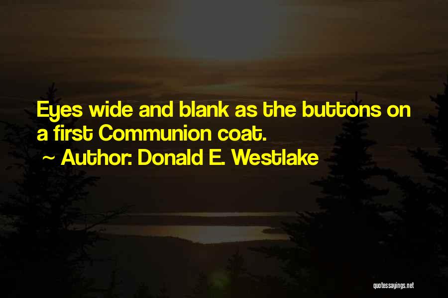 Donald E. Westlake Quotes: Eyes Wide And Blank As The Buttons On A First Communion Coat.