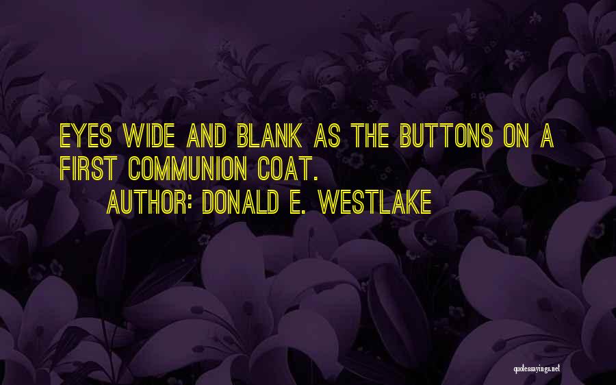 Donald E. Westlake Quotes: Eyes Wide And Blank As The Buttons On A First Communion Coat.